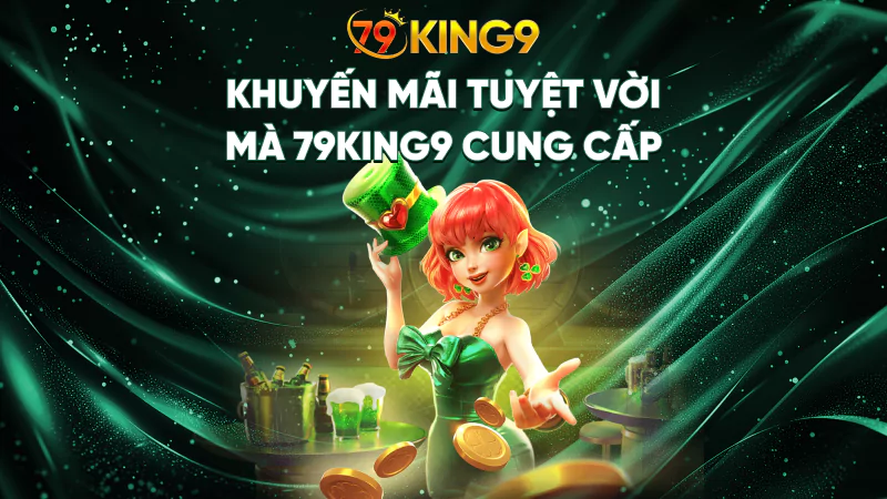 79King9 ⭐️ Trang Chủ Chính Thức 79King.com | Đăng Ký Nhận Ngay 179K 15 Khuyến mãi tuyệt vời mà 79King9 cung cấp