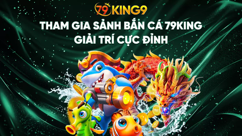 79King9 ⭐️ Trang Chủ Chính Thức 79King.com | Đăng Ký Nhận Ngay 179K 13 Tham gia sảnh Bắn cá 79King giải trí cực đỉnh